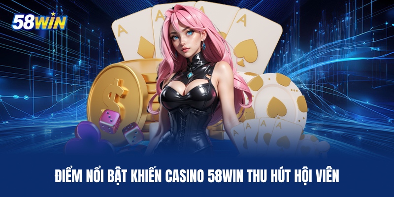 diem-noi-bat-khien-casino-58win-thu-hut-hoi-vien