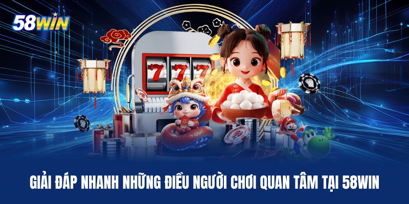 giai-dap-nhanh-nhung-dieu-nguoi-choi-quan-tam-tai-58win (2)